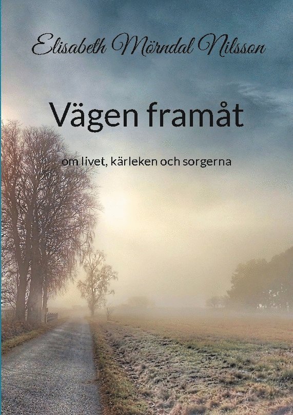 Elisabeth Mörndal Nilsson - Vägen framåt : om livet, kärleken och sorgerna - min livsberättelse, Häftad