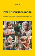 Nr krisen knackar p : vem tar ansvar nr samhllet inte rcker till?