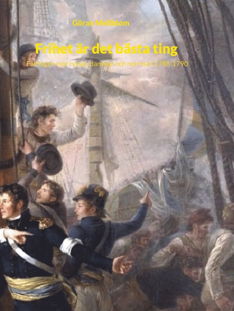 Göran Mellblom - Frihet är det bästa ting: Fälttågen mot ryssar, danskar och norrmän 1788-1790, E-bok