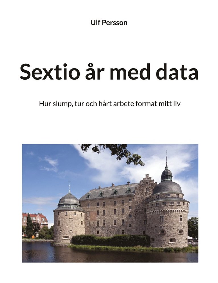 Ulf Persson - Sextio år med data: Hur slump, tur och hårt arbete format mitt liv, E-bok