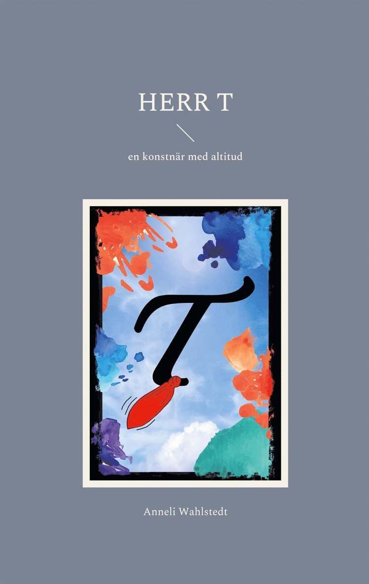Anneli Wahlstedt - Herr T: en konstnär med altitud, E-bok