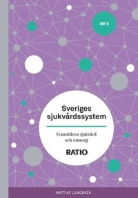 Sveriges sjukv�rdssystem : framtidens v�rd och omsorg