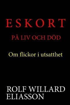 Rolf Willard Eliasson - Eskort på liv och död : om flickor i utsatthet, Inbunden