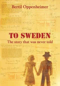 To Sweden : The story that was never told av Bertil Oppenheimer