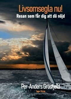 Per-Anders Grösfjeld - Livsomsegla nu! : Resan som får dig att dö nöjd, Häftad