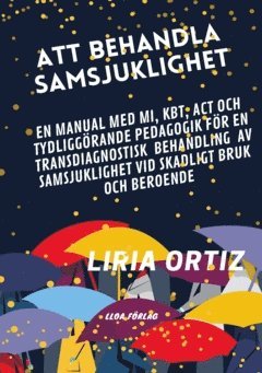 Liria Ortiz - Att behandla samsjuklighet - manual : en manual med MI, KBT, ACT och tydliggörande pedagogik för en transdiagnostisk behandling av samsjuklighet vid skadligt bruk och beroende, Häftad