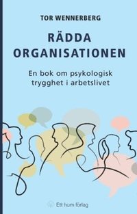 Rädda organisationen : en bok om psykologisk trygghet i arbetslivet