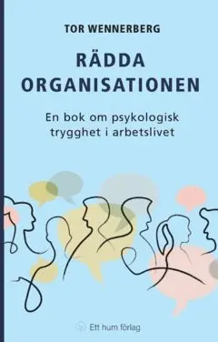 Tor Wennerberg - Rädda organisationen : en bok om psykologisk trygghet i arbetslivet, Häftad