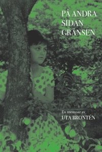 P� andra sidan gr�nsen : en memoar av Uta Bront�n