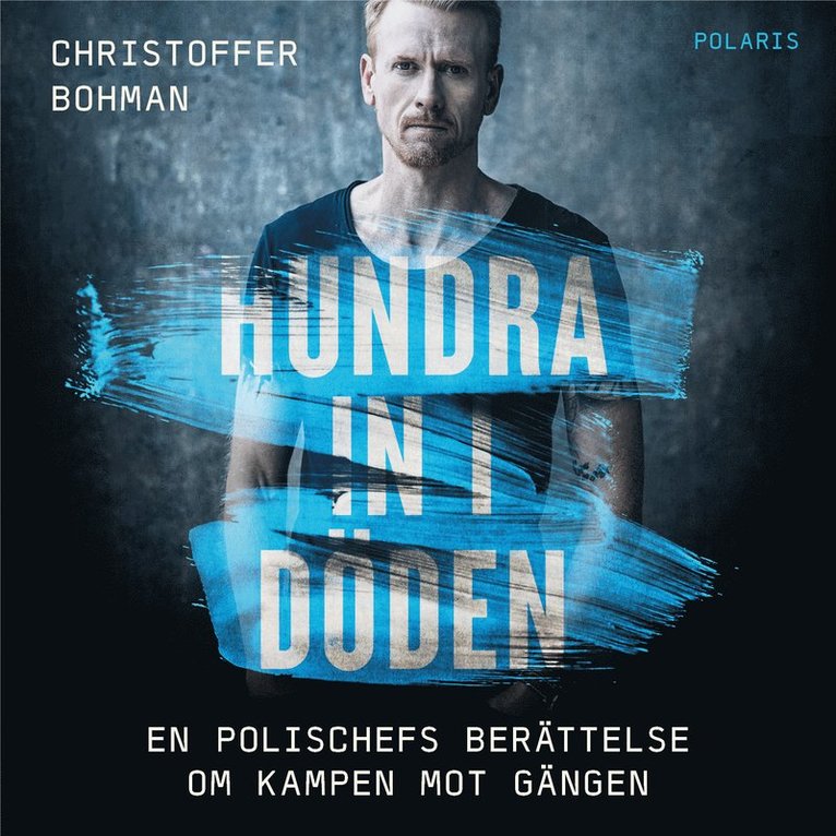 Christoffer Bohman - Hundra in i döden : en polischefs berättelse om ett urspårat gängvåld, Ljudbok
