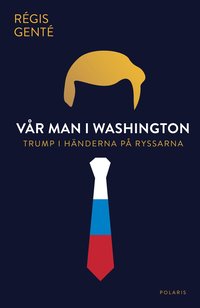 Vår man i Washington : Trump i händerna på ryssarna