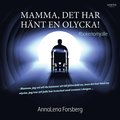 Mamma, det har h�nt en olycka!