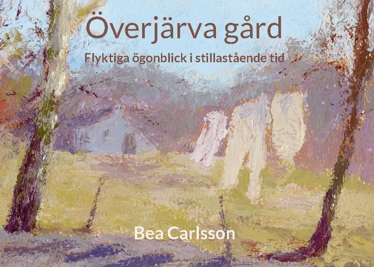 Bea Carlsson - Överjärva gård : flyktiga ögonblick i stillastående tid, Inbunden. Tillgänglighet: Lägg i varukorg