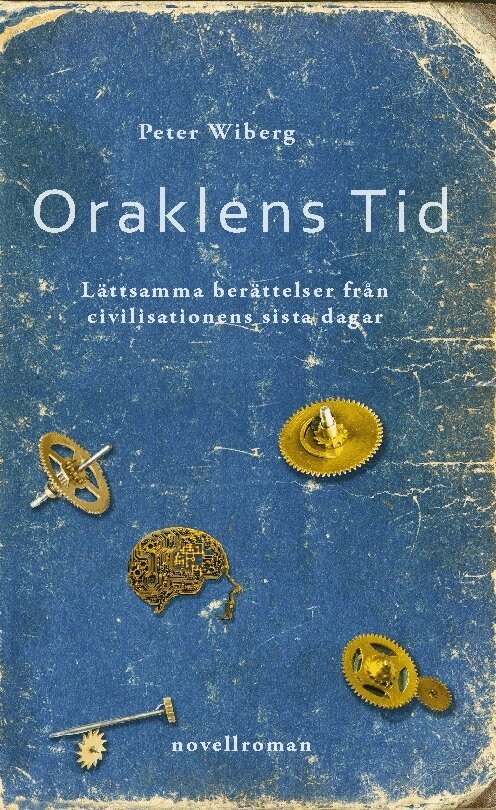 Peter Wiberg - Oraklens tid : lättsamma berättelser från civilisationens sista dagar, Inbunden