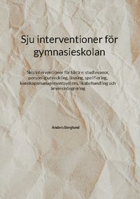 Sju interventioner f�r gymnasieskolan: Skolinterventioner f�r b�ttre: studievanor, personlig utveckling, l�sning, spelifiering, kunskapsmanagementsyst