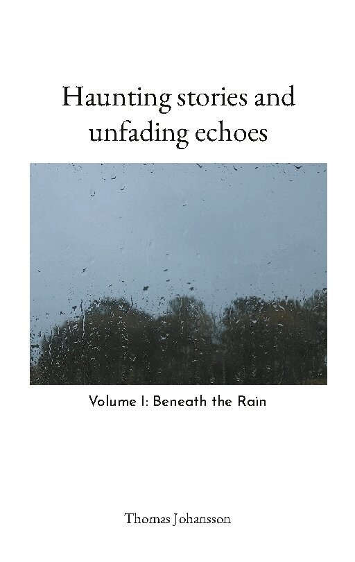 Thomas Johansson - Haunting stories and unfading echoes : Volume I: Beneath the Rain, Häftad