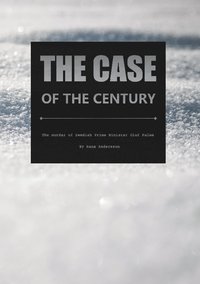 The case of the century : the murder of swedish Prime minister Olof Palme