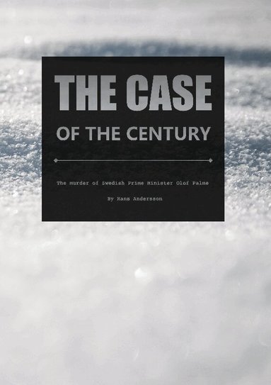 The case of the century : the murder of swedish Prime minister Olof Palme