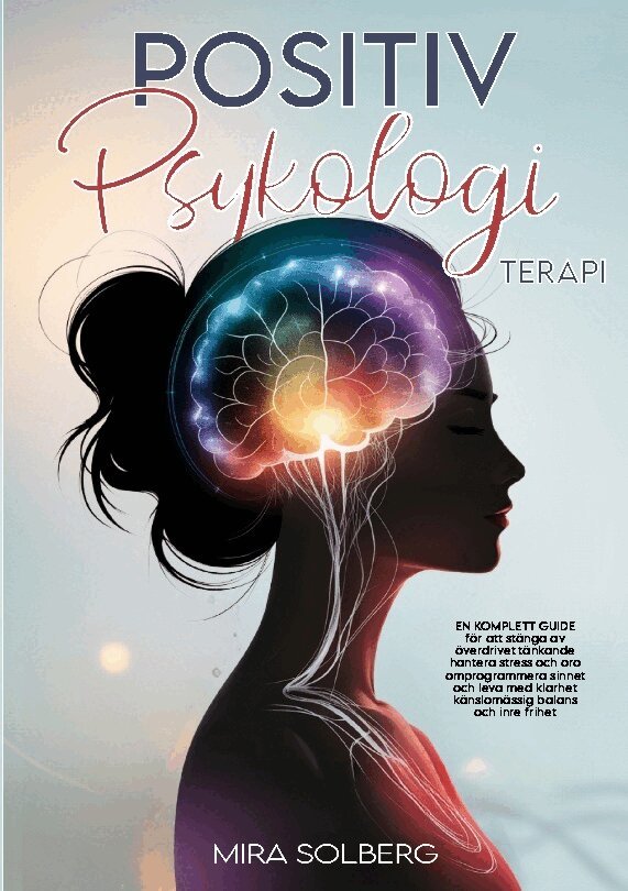 Mira Solberg - Positiv psykologi terapi : en komplett guide för att stänga av överdrivet tänkande, Hantera Stress och Oro, omprogrammera sinnet och leva med klarhet, känslomässig balans och inre frihet., Häftad