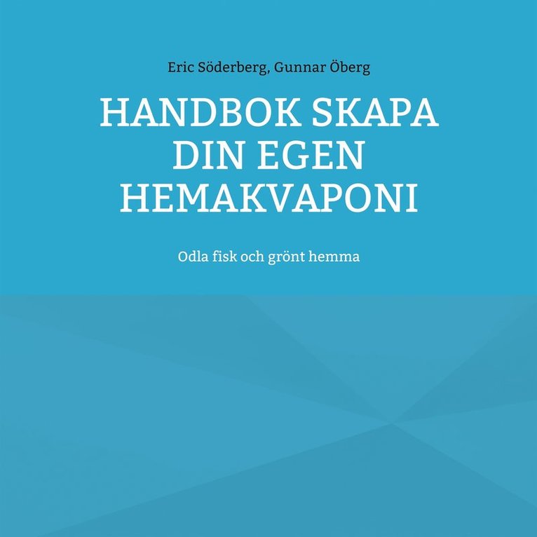 Eric Söderberg, Gunnar Öberg - Handbok Skapa din egen hemakvaponi: Odla fisk och grönt hemma, E-bok