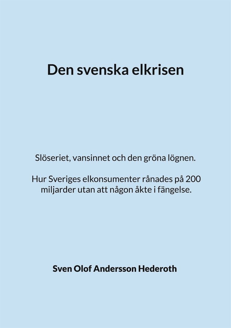 Sven Olof Andersson Hederoth - Den svenska elkrisen: Slöseriet, vansinnet och den gröna lögnen. Hur Sveriges elkonsumenter rånades på 200 miljarder utan att någon åkte i fängelse., E-bok