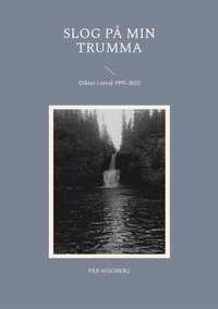 Slog p min trumma: Dikter i urval 1995-2022