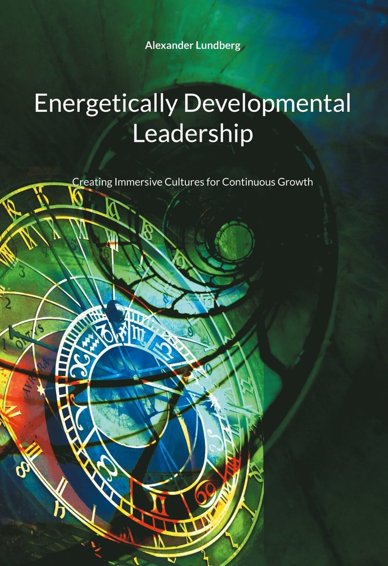 Alexander Lundberg - Energetically Developmental Leadership: Creating Immersive Cultures for Continuous Growth, E-bok