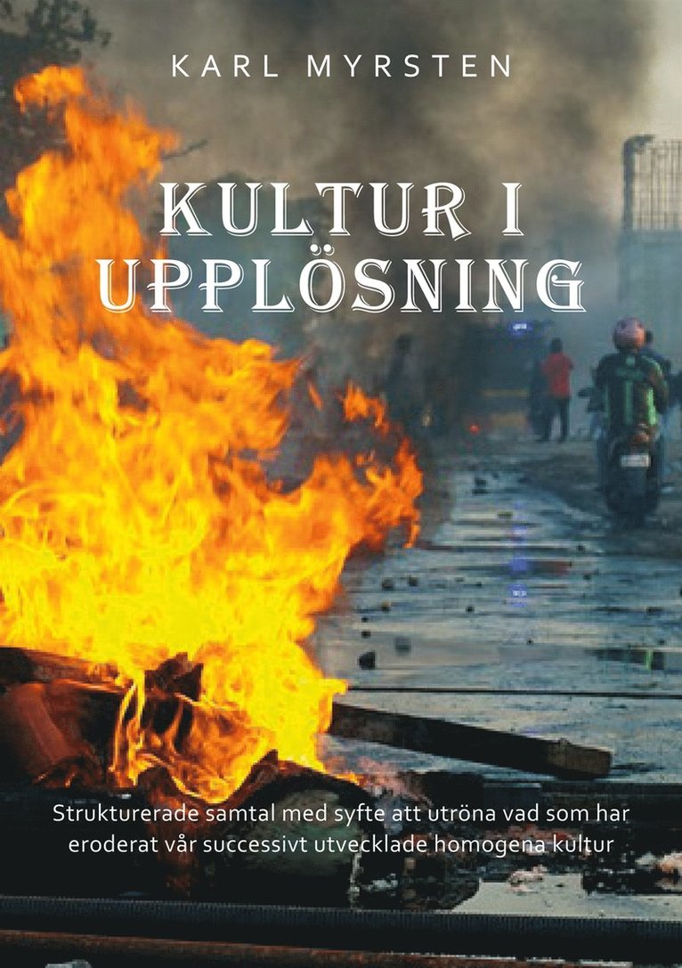 Karl Myrsten - Kultur i upplösning: Strukturerade samtal med syfte att utröna vad som har eroderat vår successivt utvecklade homogena kultur, E-bok