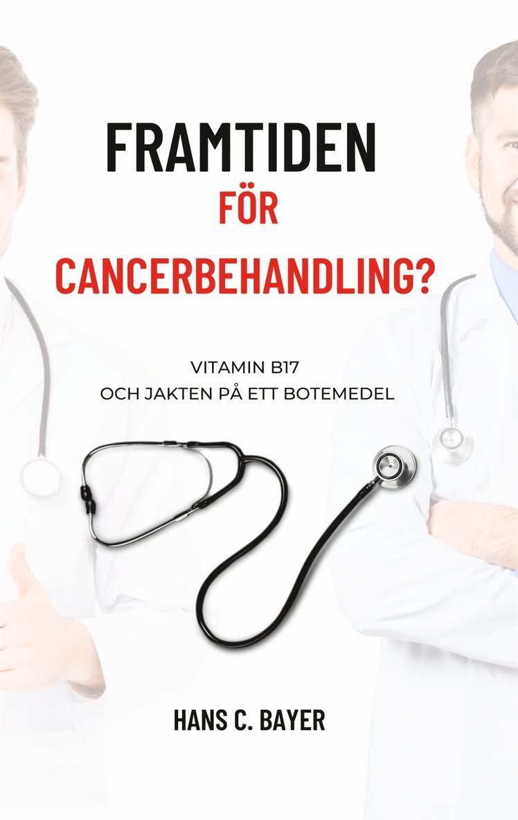 Hans C. Bayer - Framtiden för cancerbehandling?: Vitamin B17 och jakten på ett botemedel, E-bok