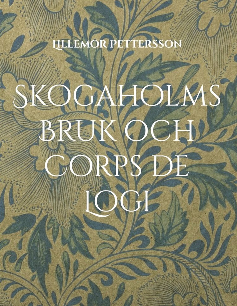 Lillemor Pettersson - Skogaholms Bruk och Corps de Logi: 1600 tals Herrgården, E-bok