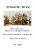 Mjlnare, smeder och bruk : Mina rtter bland mstarsmeds- och mjlnarslkt