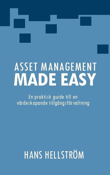 Hans Hellström - Asset management made easy : en praktisk guide till en värdeskapande tillgångsförvaltning, Häftad