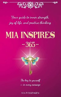 MIA Inspires - 365 -: Your guide to inner strength, joy of life, and positive thinking
