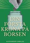 Din f�rsta krona p� b�rsen: Steg f�r steg-manual till dig som aldrig investerat p� b�rsen tidigare