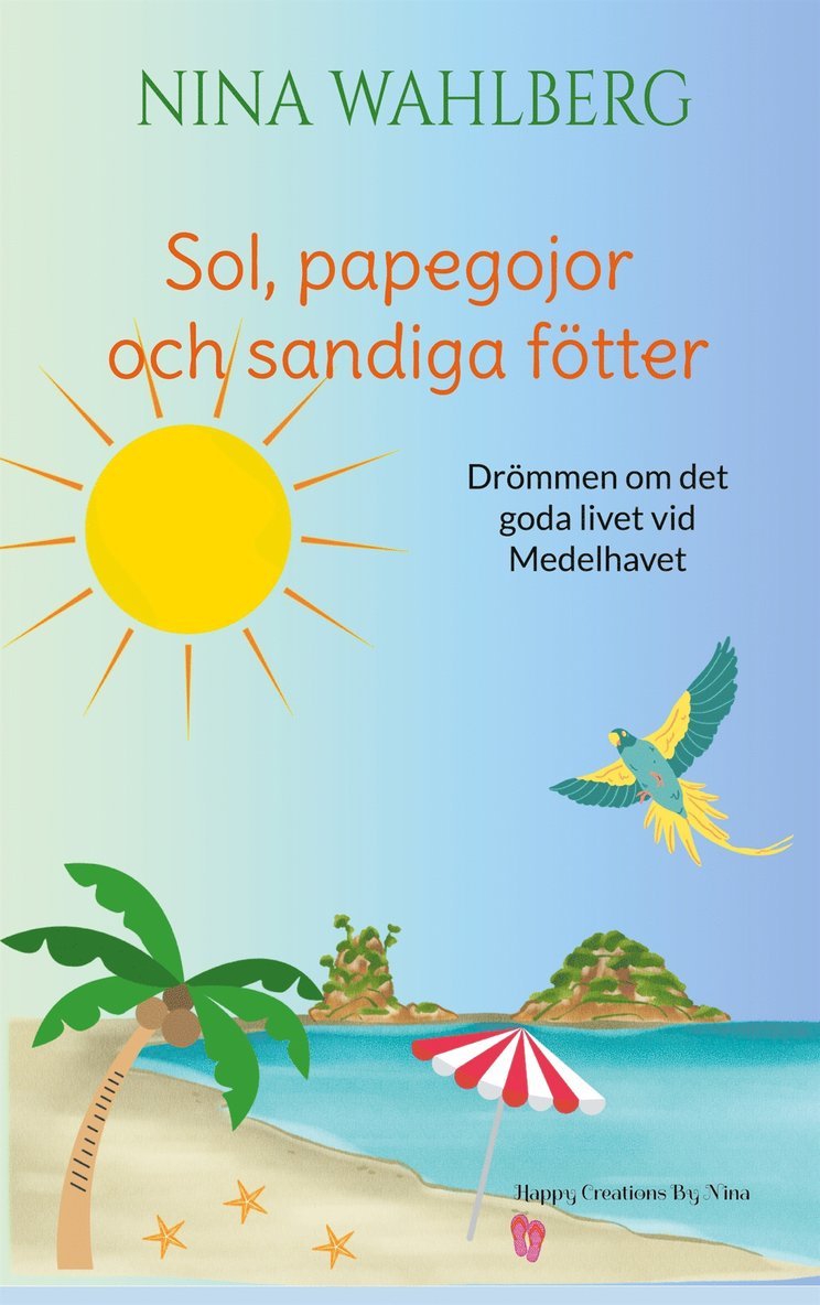 Nina Wahlberg - Sol, papegojor och sandiga fötter: Drömmen om det goda livet vid Medelhavet, E-bok