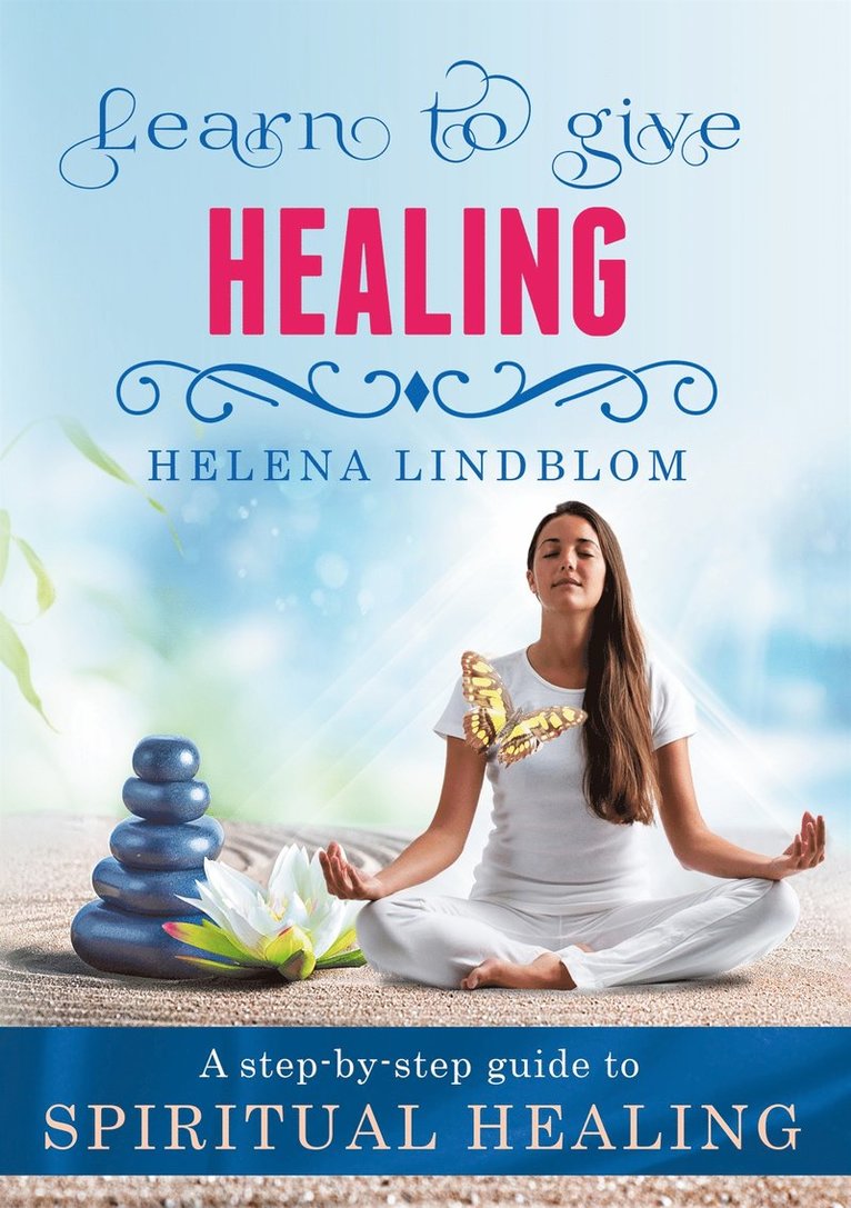 Helena Lindblom - Learn to give Healing: A step-by-step guide to Spiritual Healing, E-bok