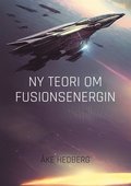 Ny Teori om Fusionsenergin: Ny teori om hur fusionsprocesserna p Solen gr till och hur de tekniskt kan efterliknas hr p Jorden