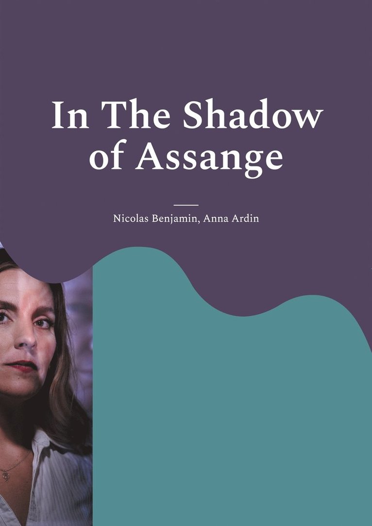 Anna Ardin, Nicolas Benjamin - In The Shadow of Assange: A Testimony, E-bok