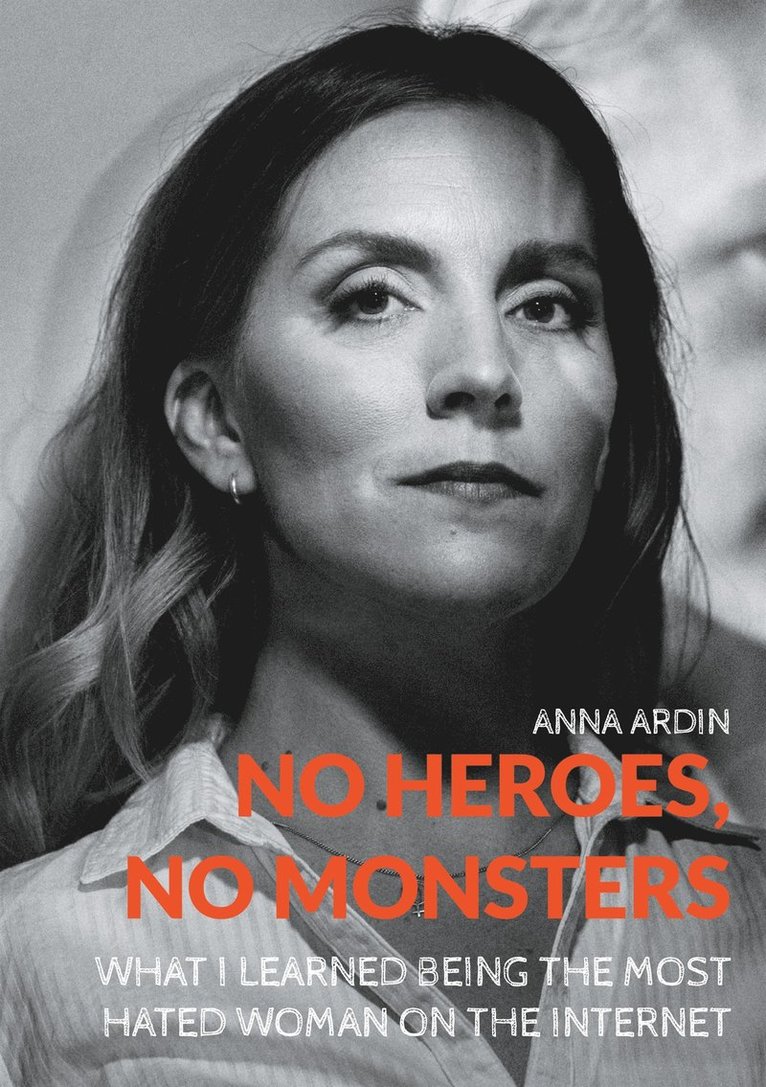 Anna Ardin - No Heroes, No Monsters: What I Learned Being the Most Hated Woman on the Internet, E-bok