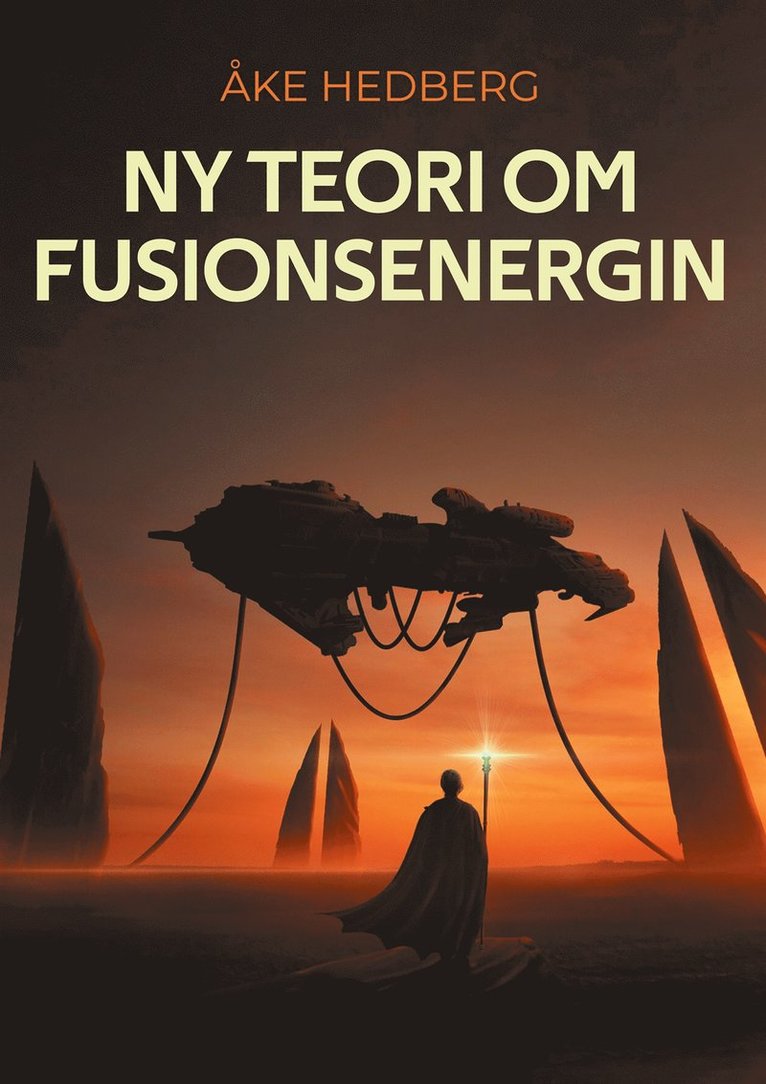 Åke Hedberg - Ny teori om fusionsenergin: och därmed ny typ av en fungerande Fusions-Reaktor, E-bok