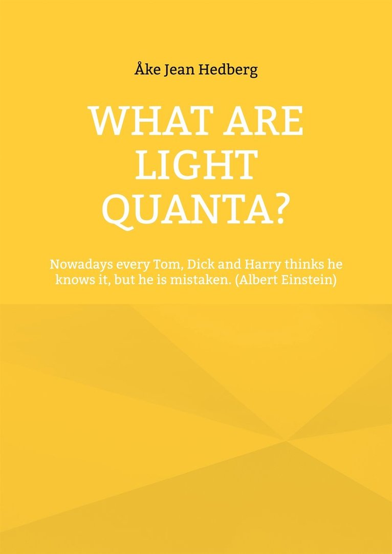 Åke Jean Hedberg - What Are Light Quanta?: Nowadays every Tom, Dick and Harry thinks he knows it, but he is mistaken. (Albert Einstein), E-bok