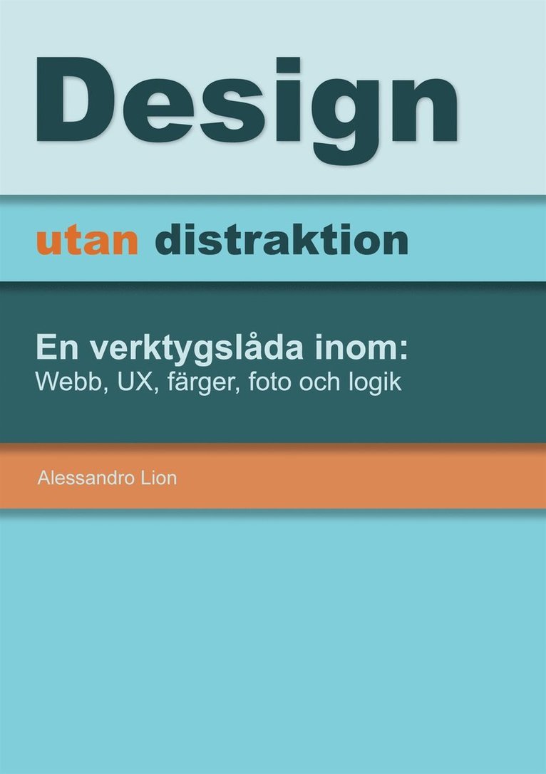 Alessandro Lion - Design utan distraktion: En verktygslåda inom: Webb, UX, färger, foto och logik, E-bok