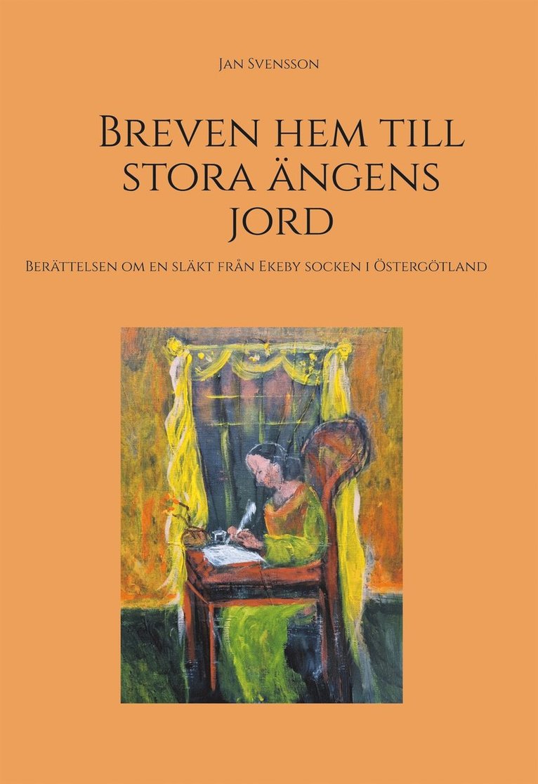 Jan Svensson - Breven hem till stora ängens jord: Berättelsen om en släkt från Ekeby socken i Östergötland, E-bok