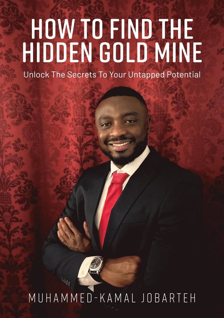 Muhammed-Kamal Jobarteh - How To Find The Hidden Gold Mine: Unlock The Secrets To Your Untapped Potential, E-bok