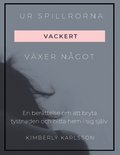Ur spillrorna vxer ngot vackert : jag vxte upp i kaos men blev tryggheten och hitta hem i sig sjlv