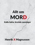 Allt om mord : kalla fakta, brutala sanningar