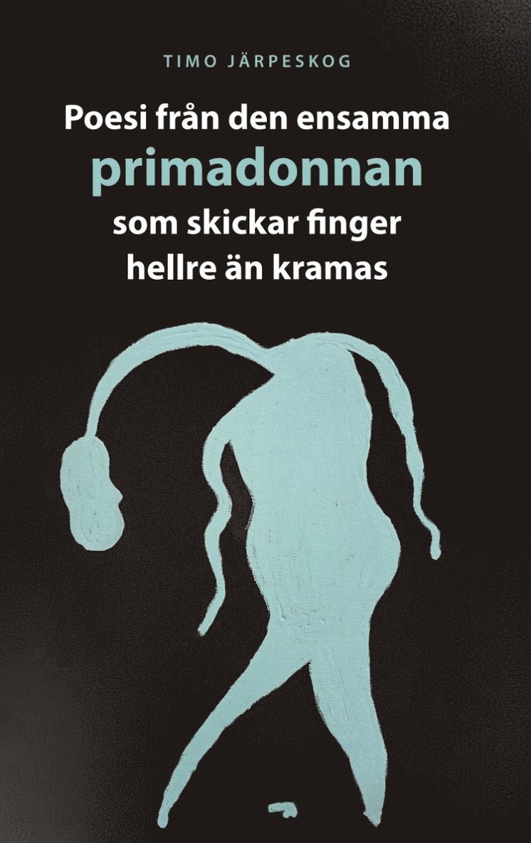 Timo Järpeskog - Poesi från den ensamma primadonnan som skickar finger hellre än kramas, E-bok