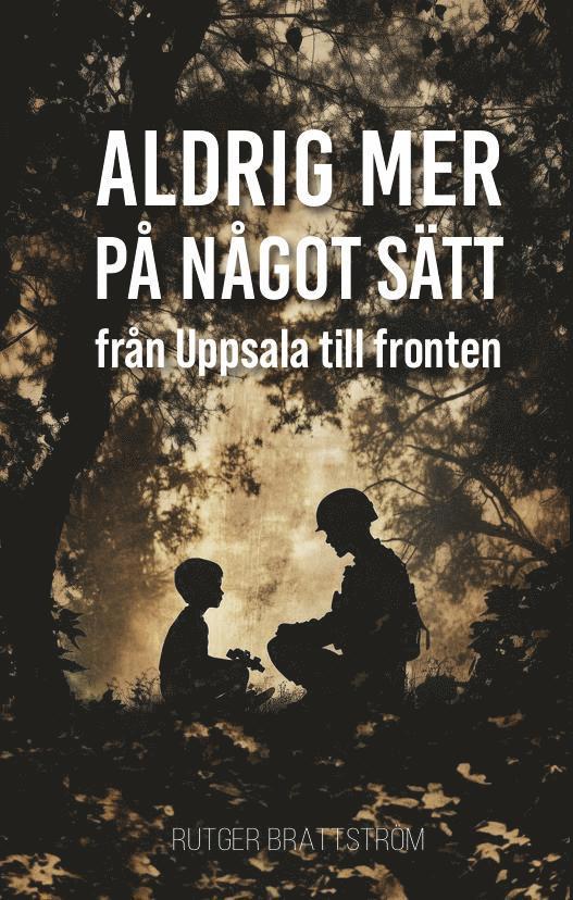 Rutger Brattström - Aldrig mer på något sätt : från Uppsala till fronten, E-bok