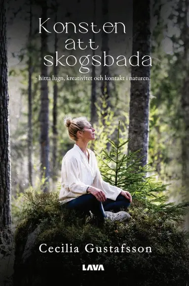 Cecilia Gustafsson - Konsten att skogsbada : hitta lugn, kreativitet och kontakt i naturen, Storpocket