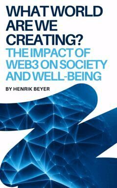 Beyer Henrik - What world are we creating? : The impact of web3 on society and well-being, E-bok